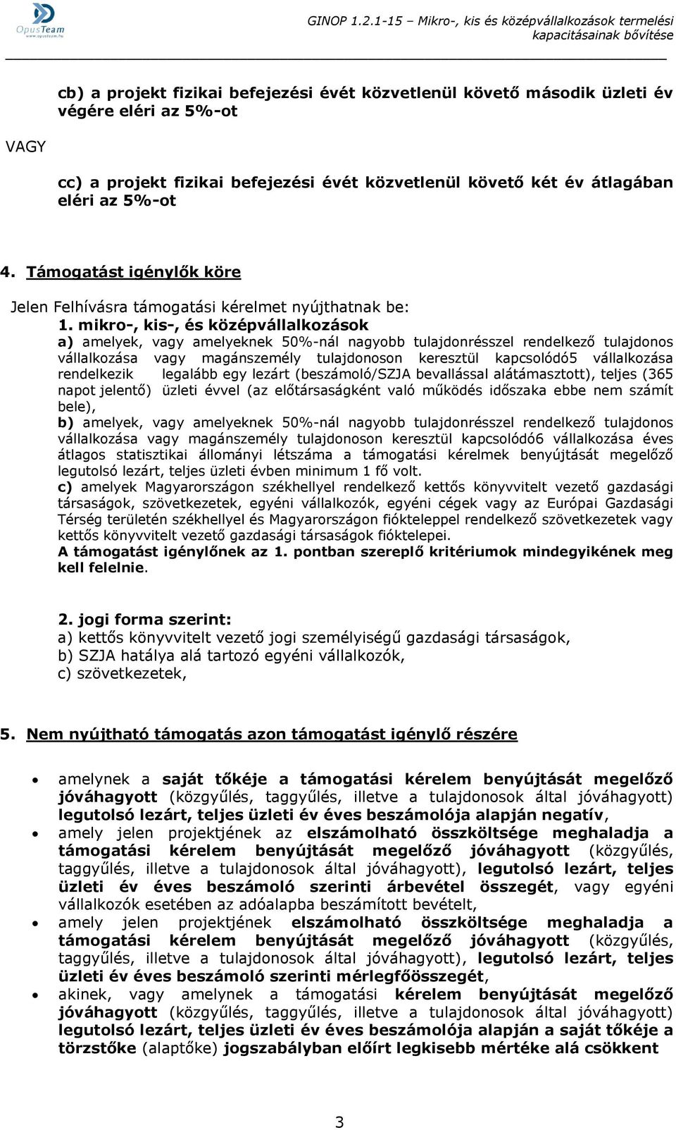 mikro-, kis-, és középvállalkozások a) amelyek, vagy amelyeknek 50%-nál nagyobb tulajdonrésszel rendelkező tulajdonos vállalkozása vagy magánszemély tulajdonoson keresztül kapcsolódó5 vállalkozása