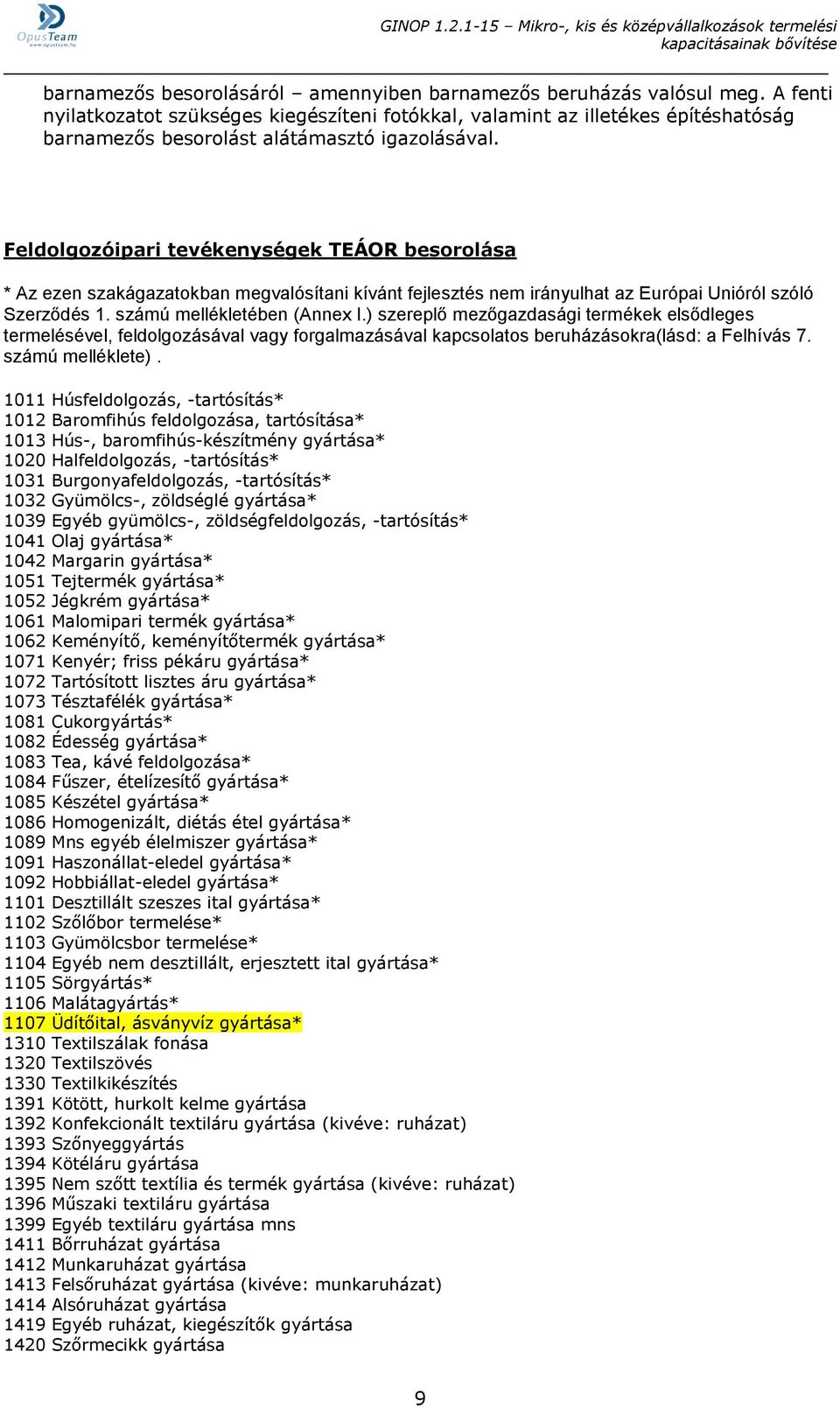 Feldolgozóipari tevékenységek TEÁOR besorolása * Az ezen szakágazatokban megvalósítani kívánt fejlesztés nem irányulhat az Európai Unióról szóló Szerződés 1. számú mellékletében (Annex I.