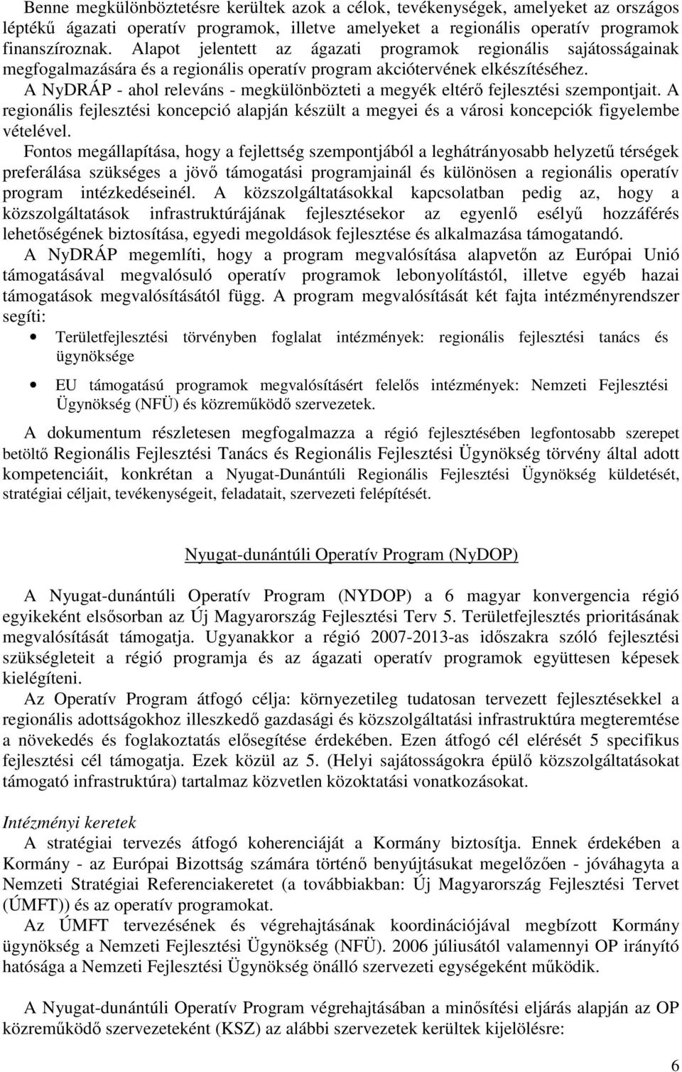 A NyDRÁP - ahol releváns - megkülönbözteti a megyék eltérő fejlesztési szempontjait. A regionális fejlesztési koncepció alapján készült a megyei és a városi koncepciók figyelembe vételével.