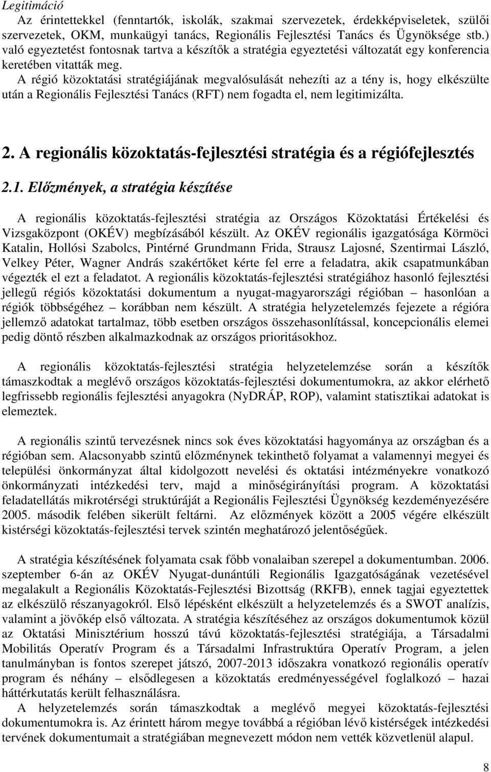 A régió közoktatási stratégiájának megvalósulását nehezíti az a tény is, hogy elkészülte után a Regionális Fejlesztési Tanács (RFT) nem fogadta el, nem legitimizálta. 2.