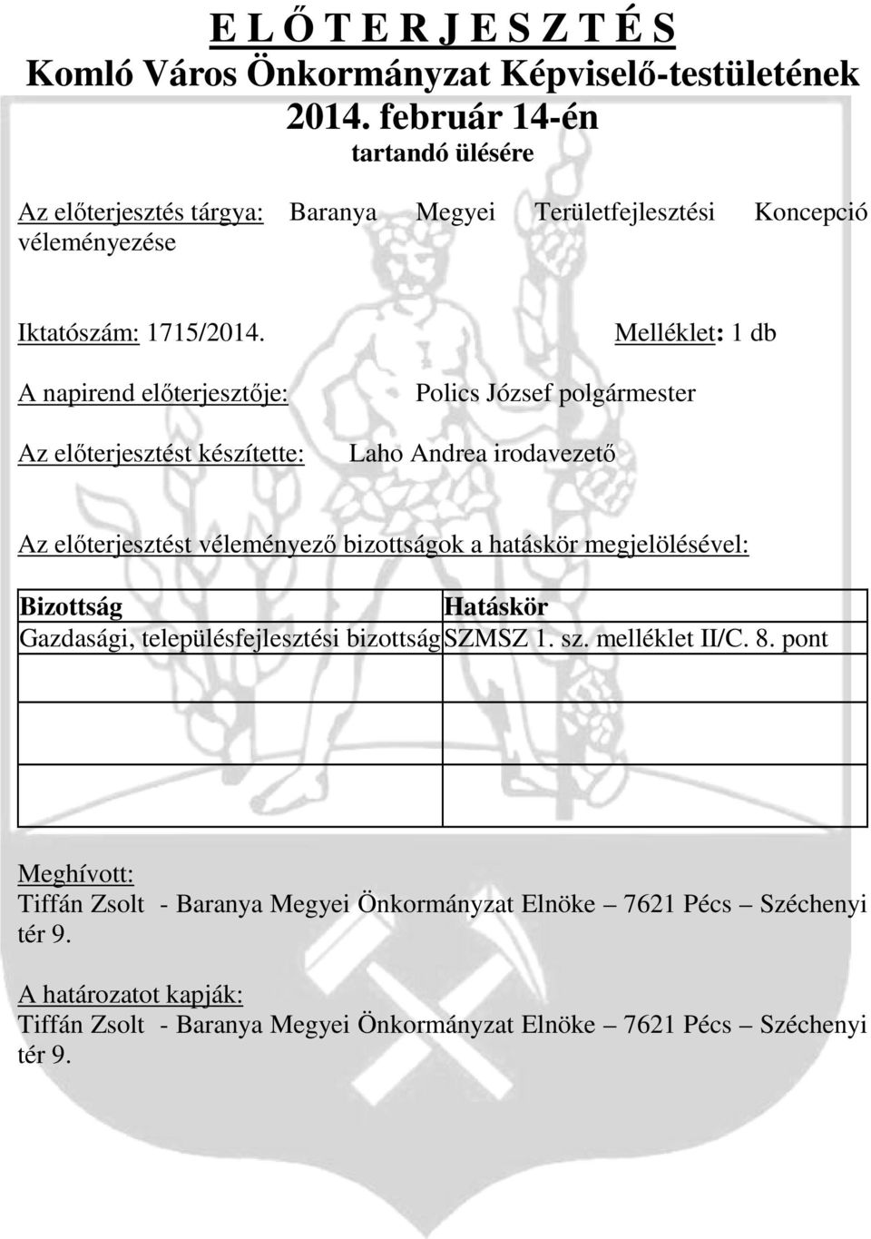 A napirend előterjesztője: Az előterjesztést készítette: Melléklet: 1 db Polics József polgármester Laho Andrea irodavezető Az előterjesztést véleményező bizottságok a