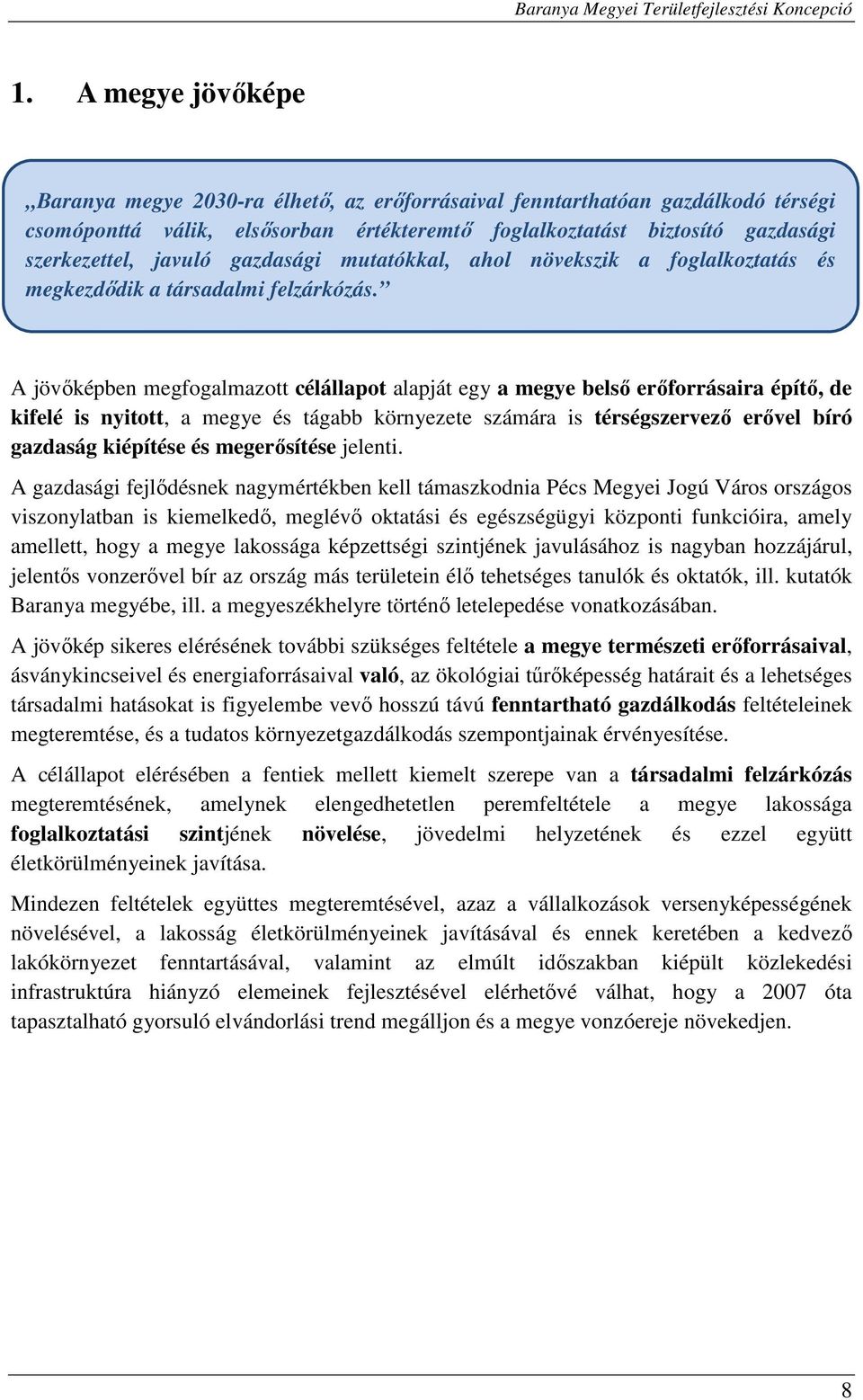 A jövőképben megfogalmazott célállapot alapját egy a megye belső erőforrásaira építő, de kifelé is nyitott, a megye és tágabb környezete számára is térségszervező erővel bíró gazdaság kiépítése és