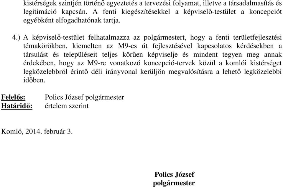 ) A képviselő-testület felhatalmazza az polgármestert, hogy a fenti területfejlesztési témakörökben, kiemelten az M9-es út fejlesztésével kapcsolatos kérdésekben a társulást és