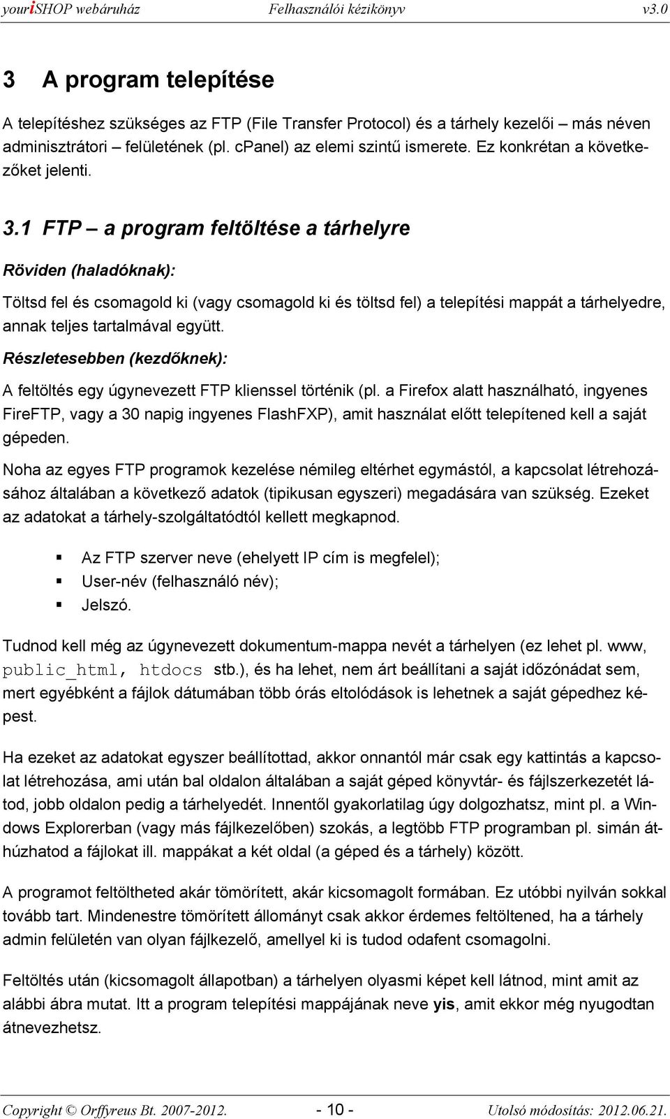 1 FTP a prgram feltöltése a tárhelyre Röviden (haladóknak): Töltsd fel és csmagld ki (vagy csmagld ki és töltsd fel) a telepítési mappát a tárhelyedre, annak teljes tartalmával együtt.