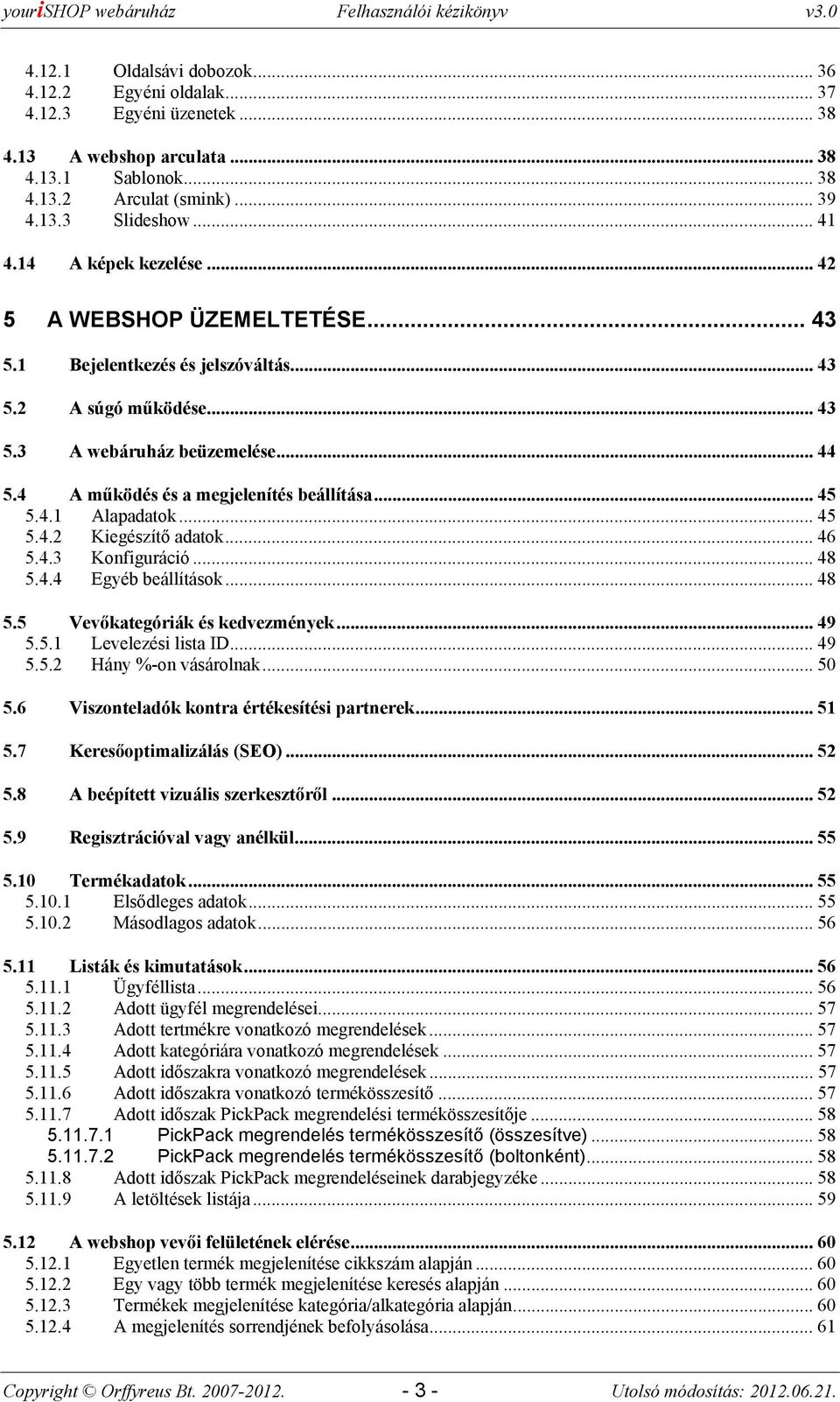 .. 45 5.4.1 Alapadatk... 45 5.4.2 Kiegészítő adatk... 46 5.4.3 Knfiguráció... 48 5.4.4 Egyéb beállításk... 48 5.5 Vevőkategóriák és kedvezmények... 49 5.5.1 Levelezési lista ID... 49 5.5.2 Hány %-n vásárlnak.