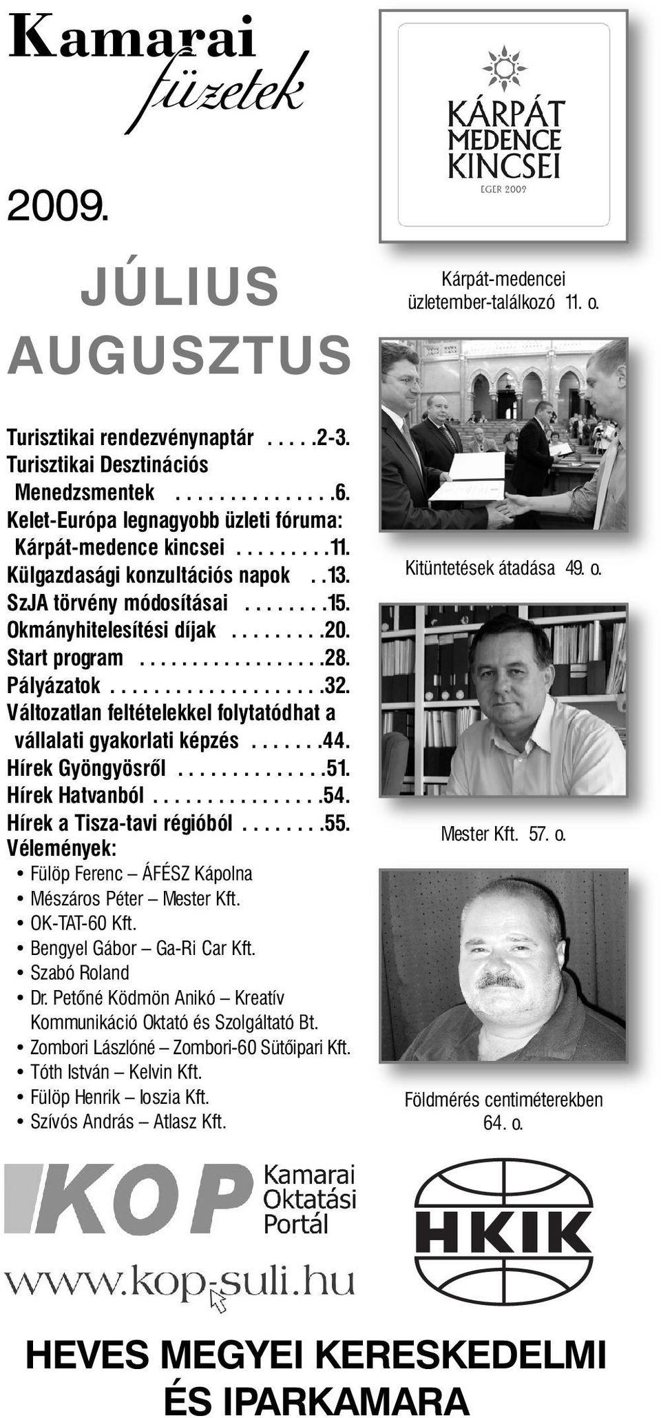 Változatlan feltételekkel folytatódhat a vállalati gyakorlati képzés.......44. Hírek Gyöngyösről..............51. Hírek Hatvanból................54. Hírek a Tisza-tavi régióból........55.
