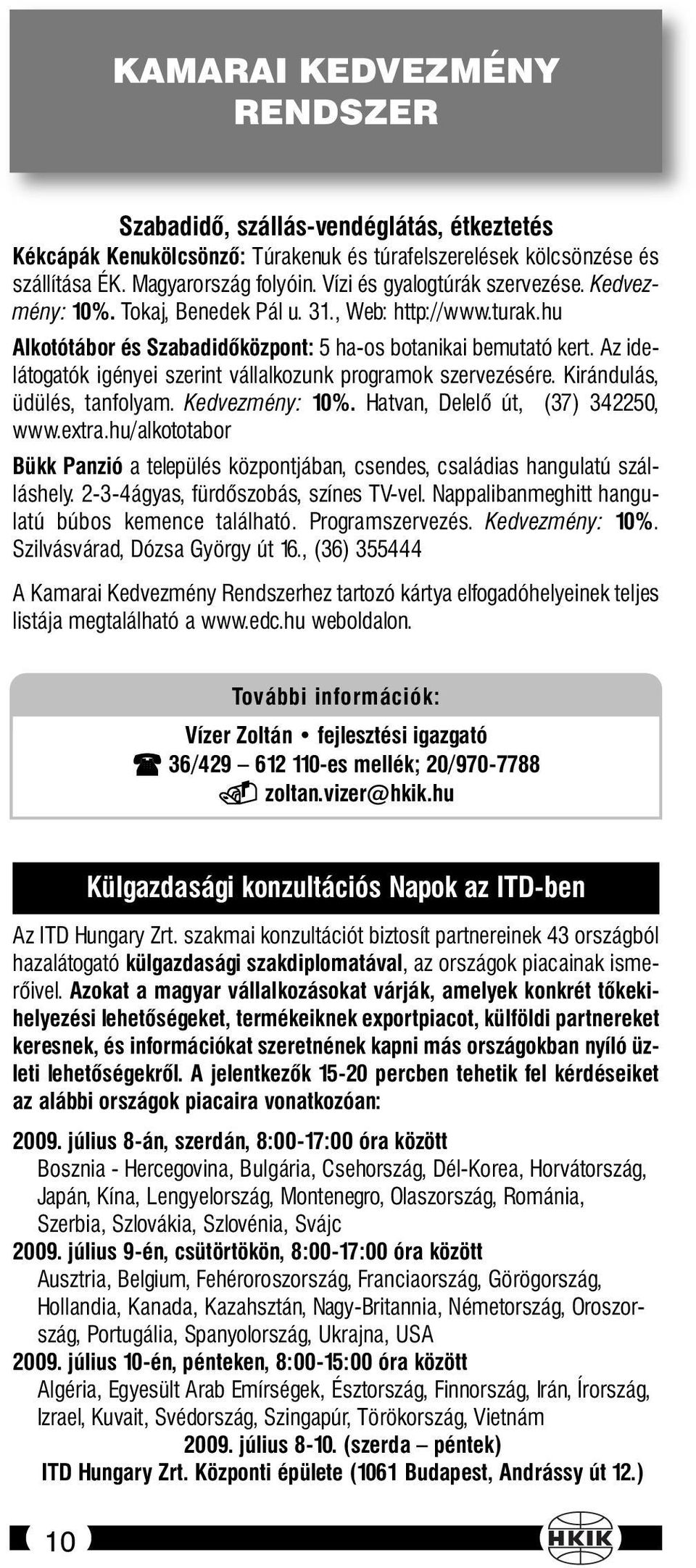 Az idelátogatók igényei szerint vállalkozunk programok szervezésére. Kirándulás, üdülés, tanfolyam. Kedvezmény: 10%. Hatvan, Delelő út, (37) 342250, www.extra.