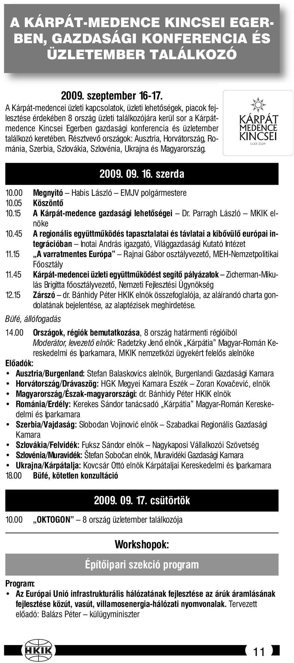 találkozó keretében. Résztvevő országok: Ausztria, Horvátország, Románia, Szerbia, Szlovákia, Szlovénia, Ukrajna és Magyarország. 2009. 09. 16. szerda 10.
