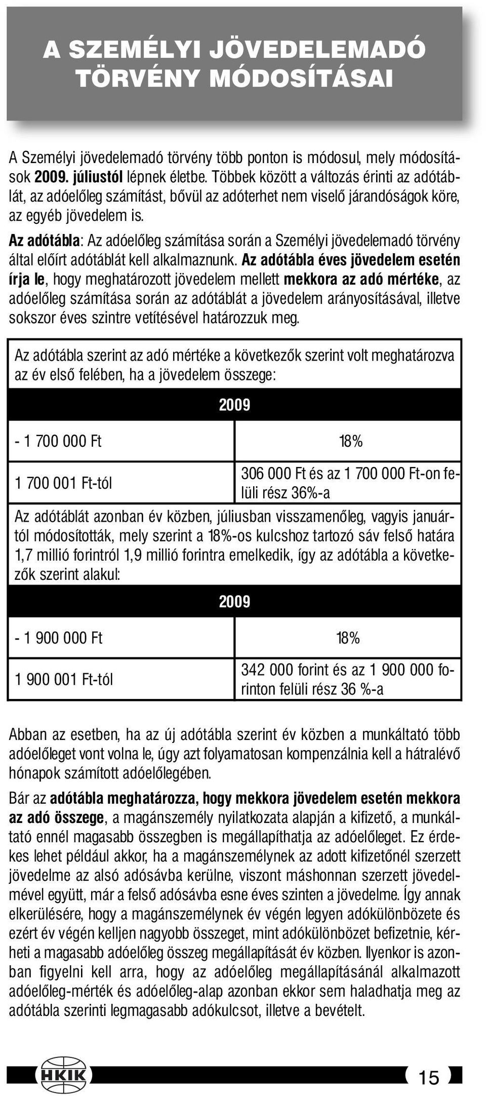 Az adótábla: Az adóelőleg számítása során a Személyi jövedelemadó törvény által előírt adótáblát kell alkalmaznunk.