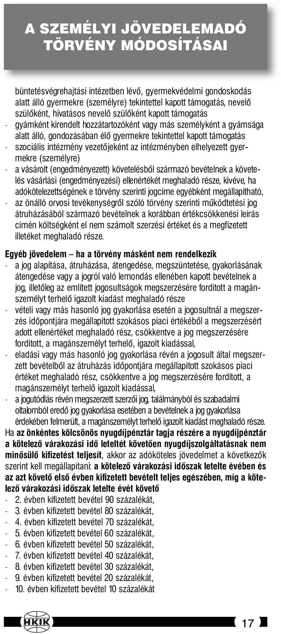 vezetőjeként az intézményben elhelyezett gyermekre (személyre) - a vásárolt (engedményezett) követelésből származó bevételnek a követelés vásárlási (engedményezési) ellenértékét meghaladó része,