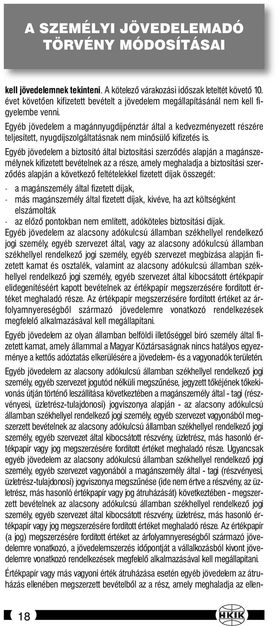 Egyéb jövedelem a magánnyugdíjpénztár által a kedvezményezett részére teljesített, nyugdíjszolgáltatásnak nem minősülő kifizetés is.