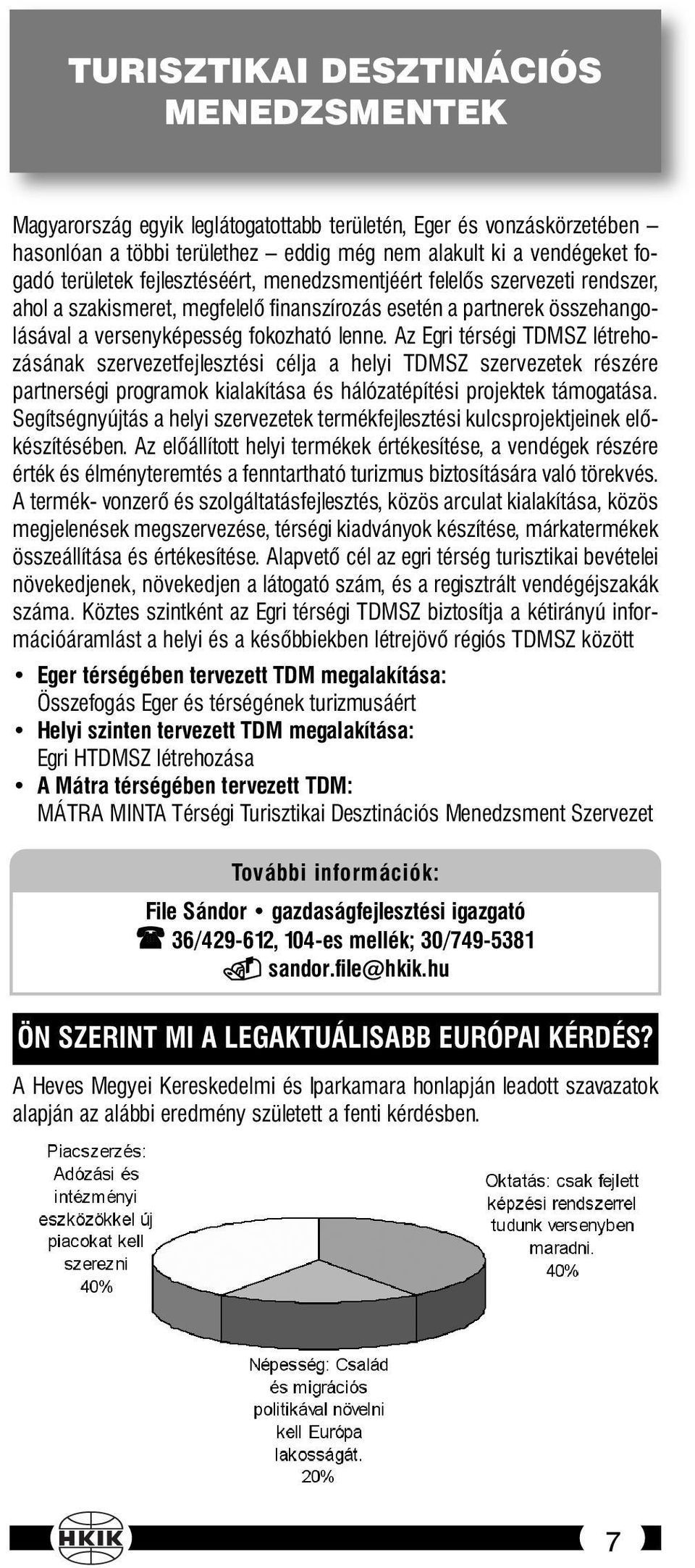 Az Egri térségi TDMSZ létrehozásának szervezetfejlesztési célja a helyi TDMSZ szervezetek részére partnerségi programok kialakítása és hálózatépítési projektek támogatása.