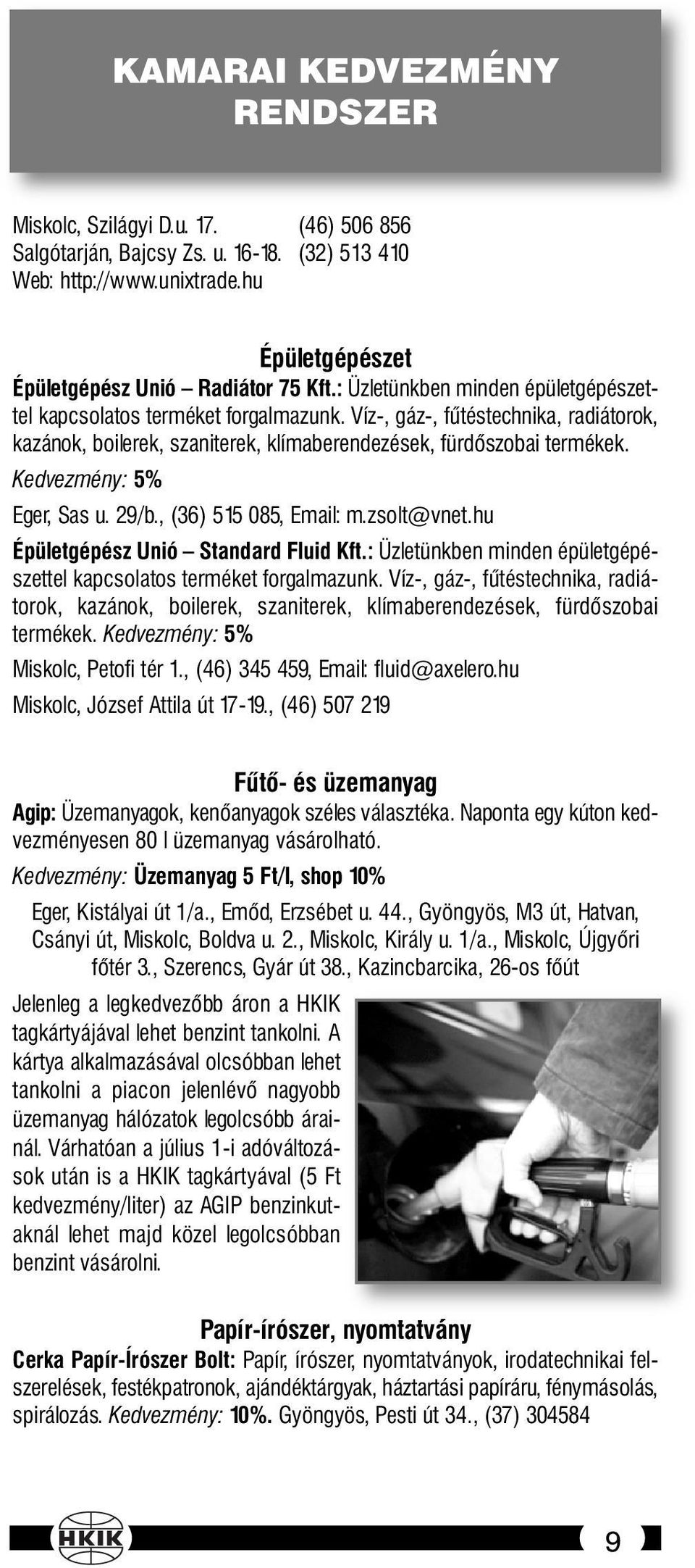 Kedvezmény: 5% Eger, Sas u. 29/b., (36) 515 085, Email: m.zsolt@vnet.hu Épületgépész Unió Standard Fluid Kft. Kedvezmény: 5% Miskolc, Petofi tér 1., (46) 345 459, Email: fluid@axelero.
