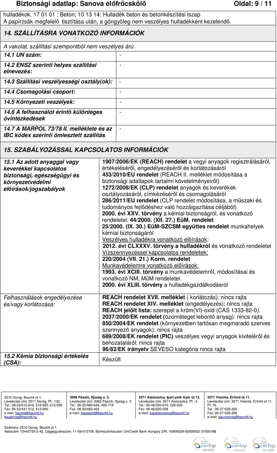 14.1 UN szám: - 14.2 ENSZ szerinti helyes szállítási elnevezés: - 14.3 Szállítási veszélyességi osztály(ok): - 14.4 Csomagolási csoport: - 14.5 Környezeti veszélyek: - 14.