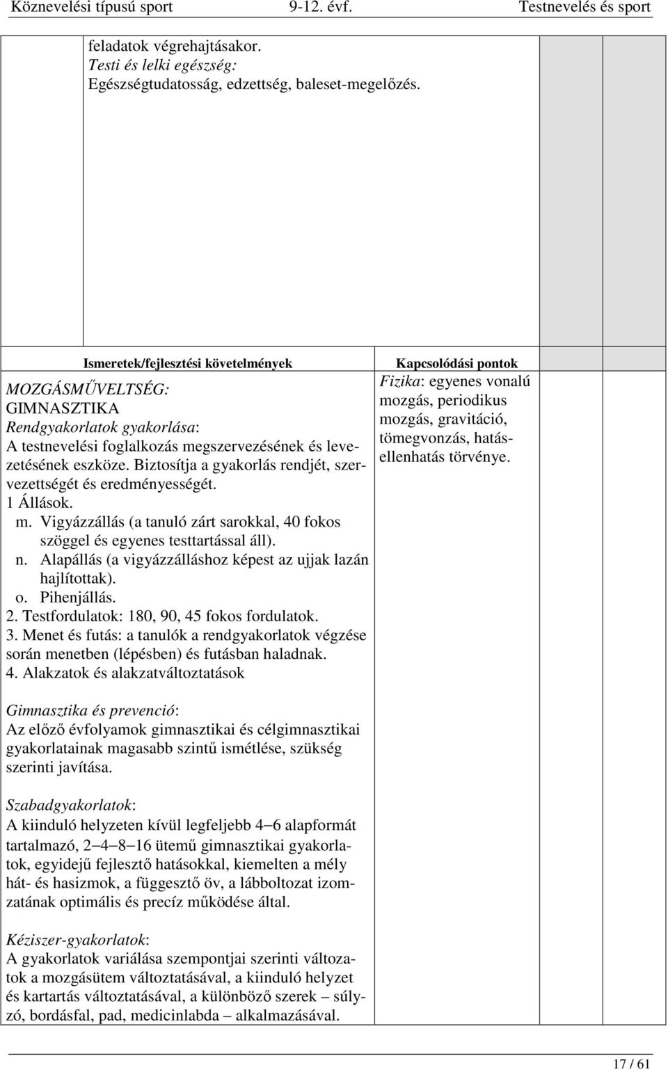 Biztosítja a gyakorlás rendjét, szervezettségét és eredményességét. 1 Állások. m. Vigyázzállás (a tanuló zárt sarokkal, 40 fokos szöggel és egyenes testtartással áll). n.