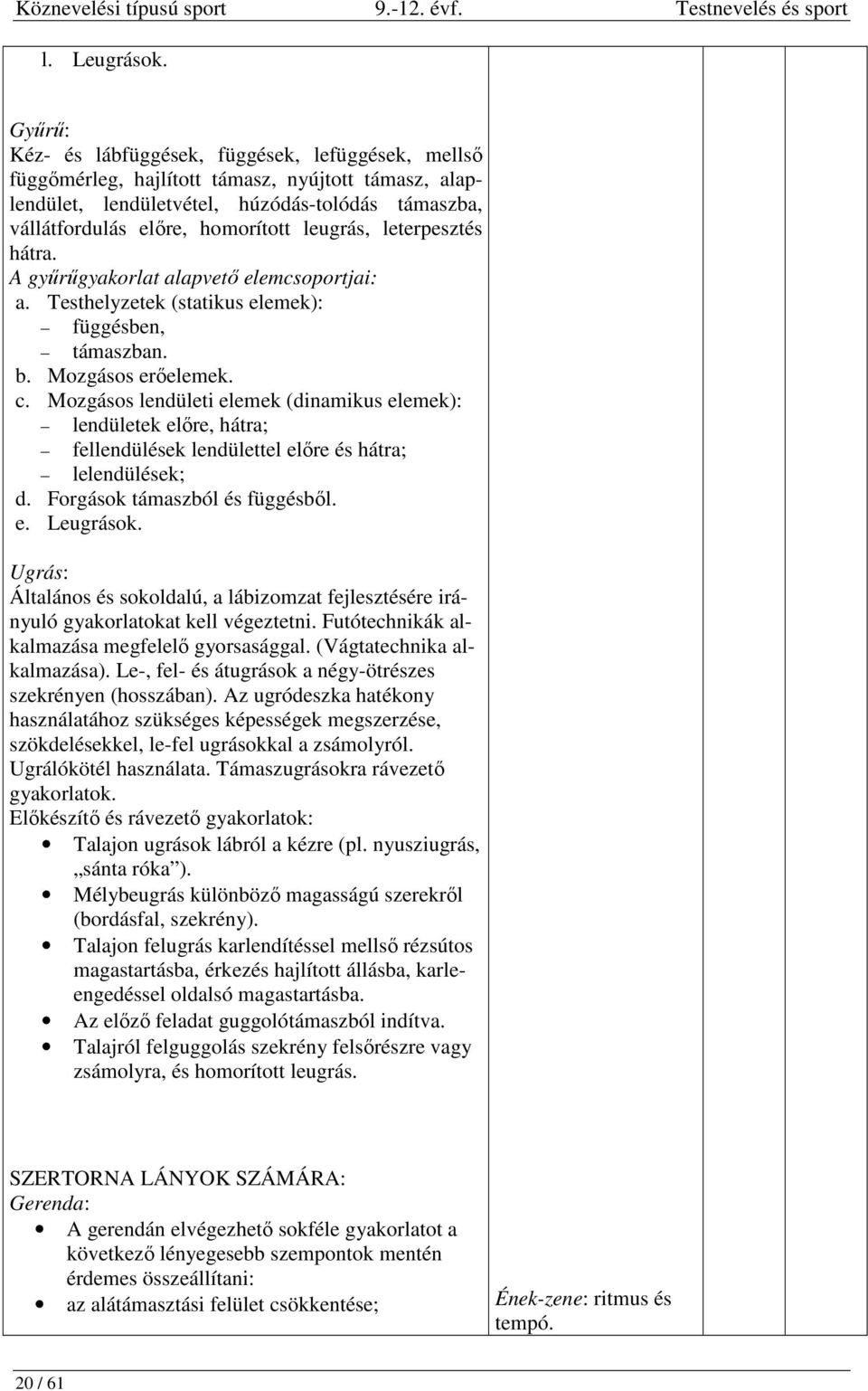 leugrás, leterpesztés hátra. A gyűrűgyakorlat alapvető elemcsoportjai: a. Testhelyzetek (statikus elemek): függésben, támaszban. b. Mozgásos erőelemek. c.