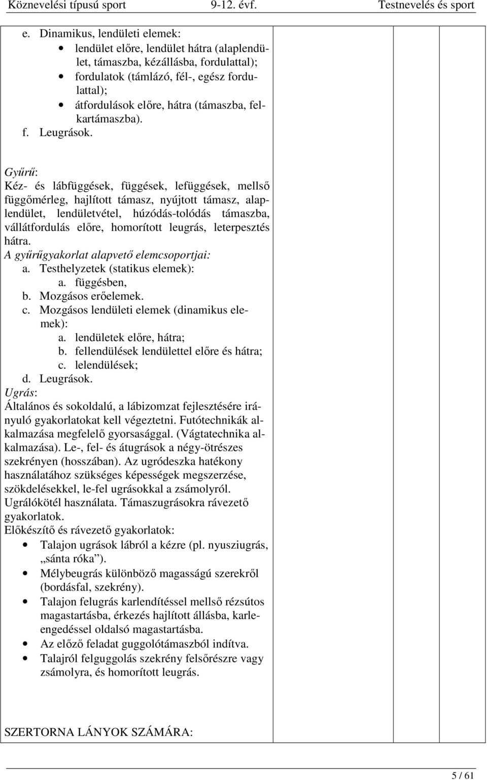 Gyűrű: Kéz- és lábfüggések, függések, lefüggések, mellső függőmérleg, hajlított támasz, nyújtott támasz, alaplendület, lendületvétel, húzódás-tolódás támaszba, vállátfordulás előre, homorított