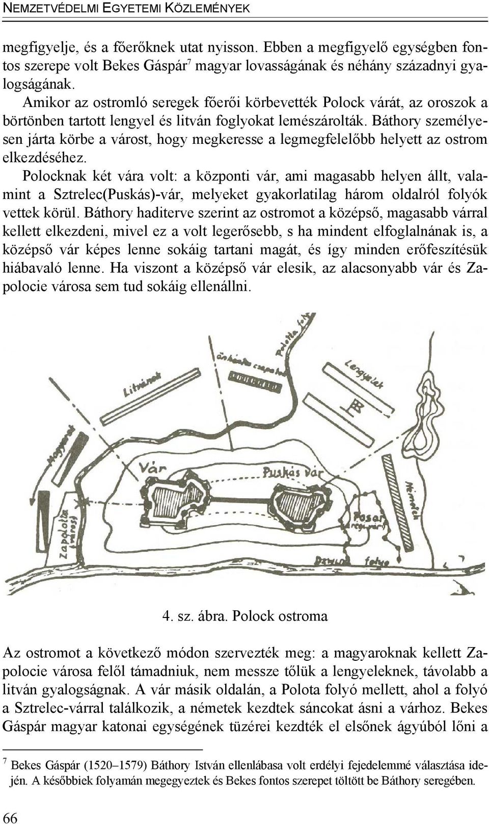 Báthory személyesen járta körbe a várost, hogy megkeresse a legmegfelelőbb helyett az ostrom elkezdéséhez.
