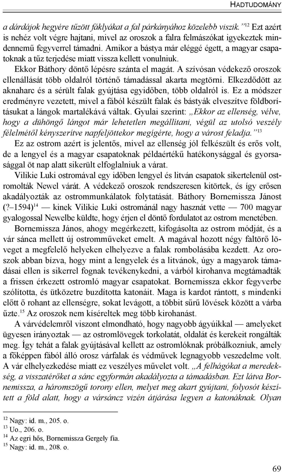 Amikor a bástya már eléggé égett, a magyar csapatoknak a tűz terjedése miatt vissza kellett vonulniuk. Ekkor Báthory döntő lépésre szánta el magát.