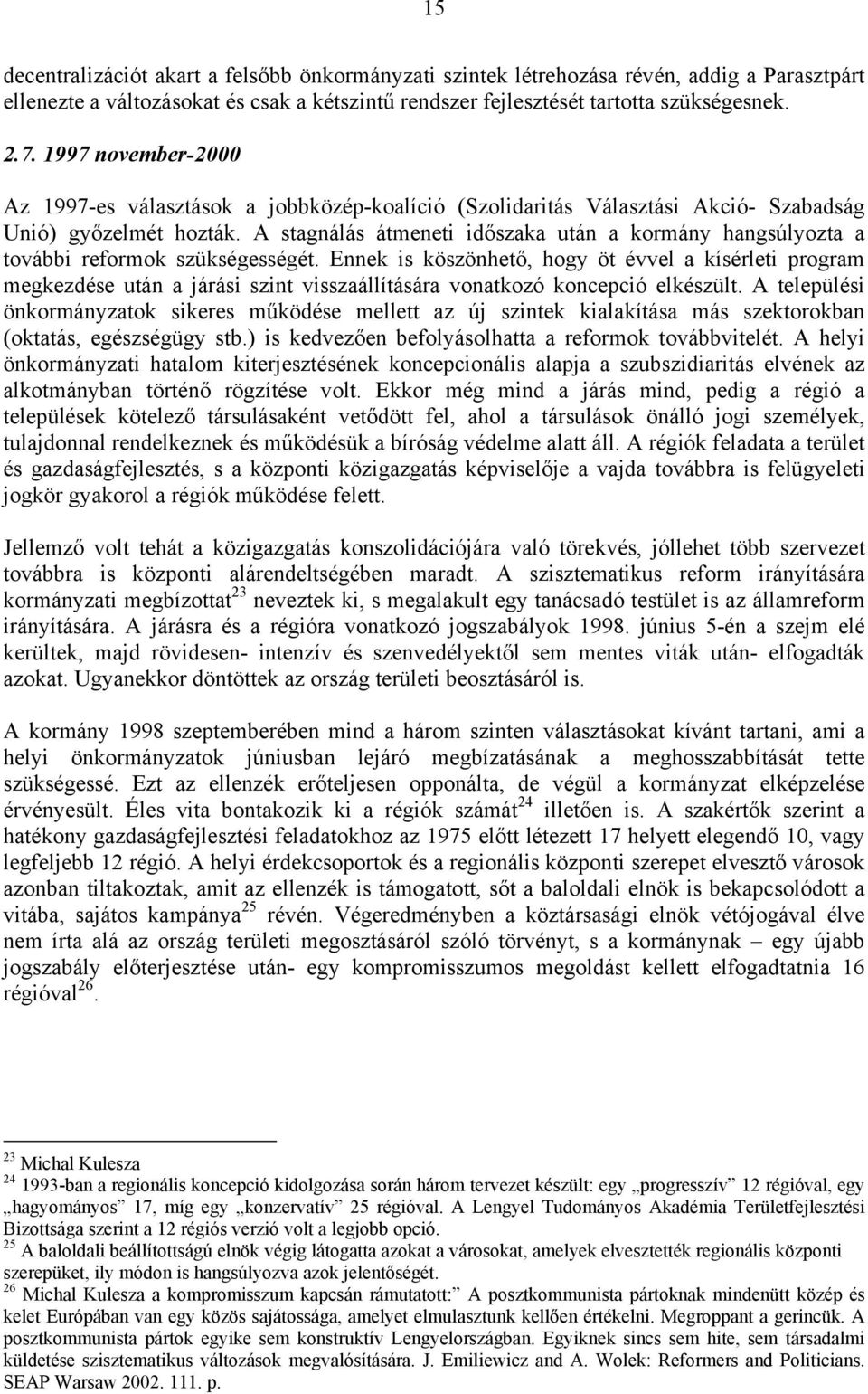 A stagnálás átmeneti időszaka után a kormány hangsúlyozta a további reformok szükségességét.