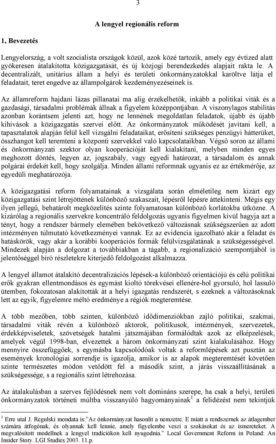 Az államreform hajdani lázas pillanatai ma alig érzékelhetők, inkább a politikai viták és a gazdasági, társadalmi problémák állnak a figyelem középpontjában.