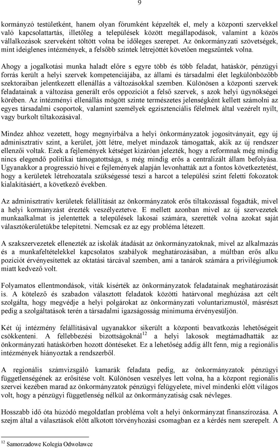 Ahogy a jogalkotási munka haladt előre s egyre több és több feladat, hatáskör, pénzügyi forrás került a helyi szervek kompetenciájába, az állami és társadalmi élet legkülönbözőbb szektoraiban