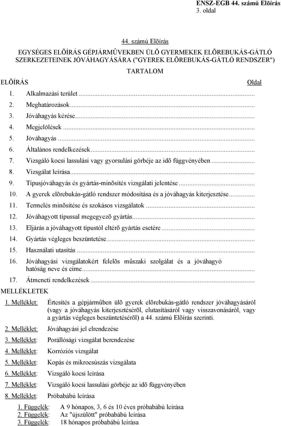 Vizsgálat leírása... 9. Típusjóváhagyás és gyártás-minõsítés vizsgálati jelentése... 10. A gyerek elõrebukás-gátló rendszer módosítása és a jóváhagyás kiterjesztése... 11.