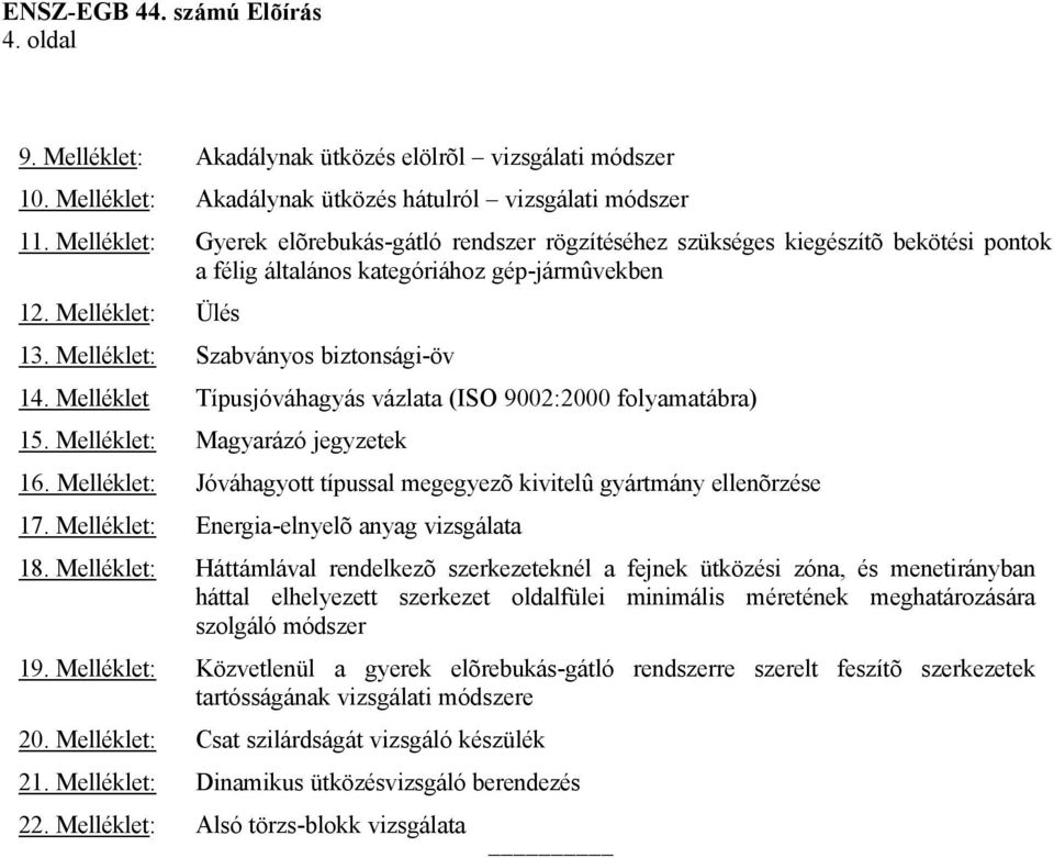 Melléklet: Szabványos biztonsági-öv 14. Melléklet Típusjóváhagyás vázlata (ISO 9002:2000 folyamatábra) 15. Melléklet: Magyarázó jegyzetek 16.