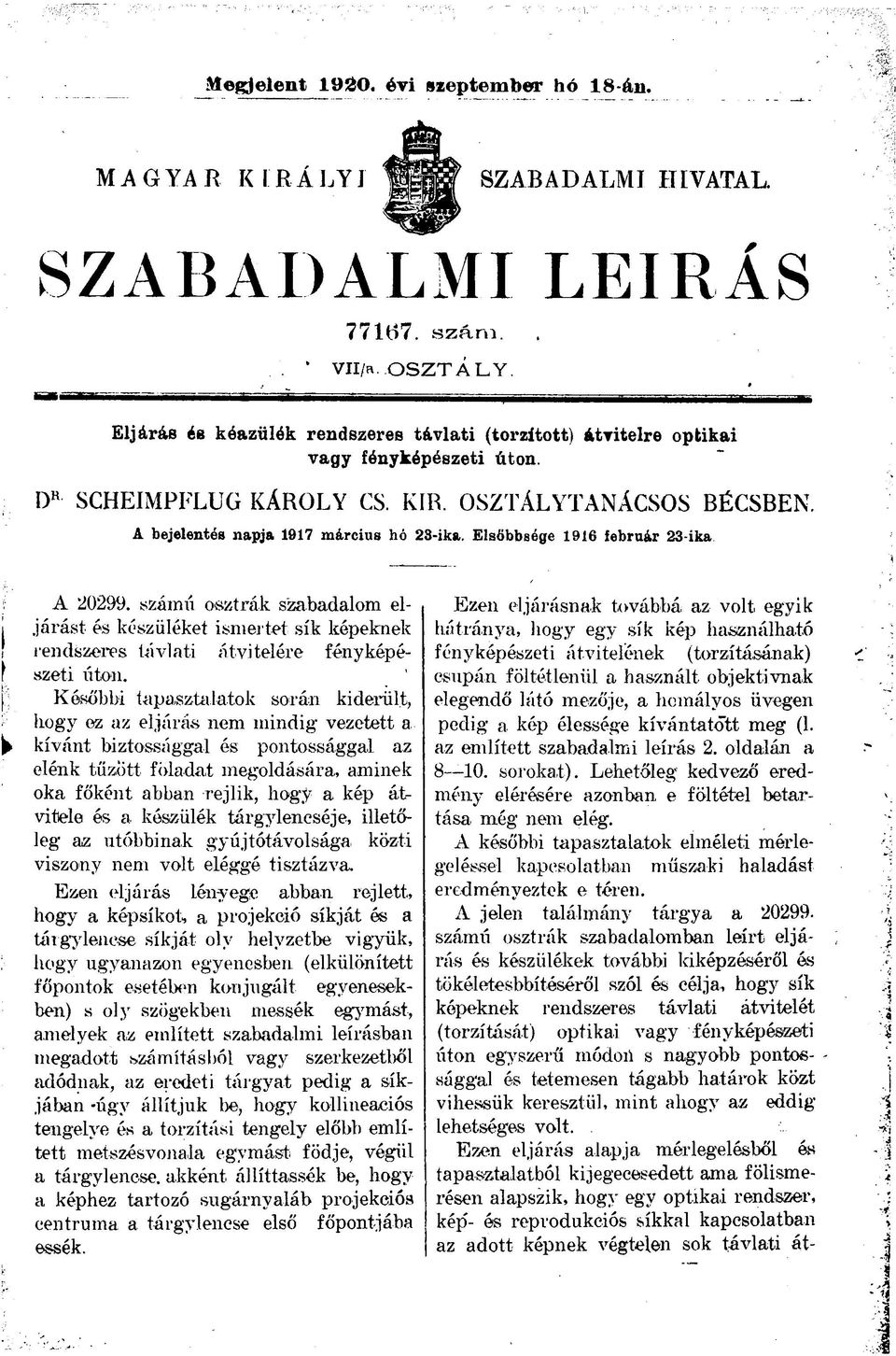 Elsőbbsége 1916 február 23-ika A 20299. számú osztrák szabadalom eljárást és készüléket ismertet sík képeknek rendszeres távlati átvitelére fényképészeti úton.