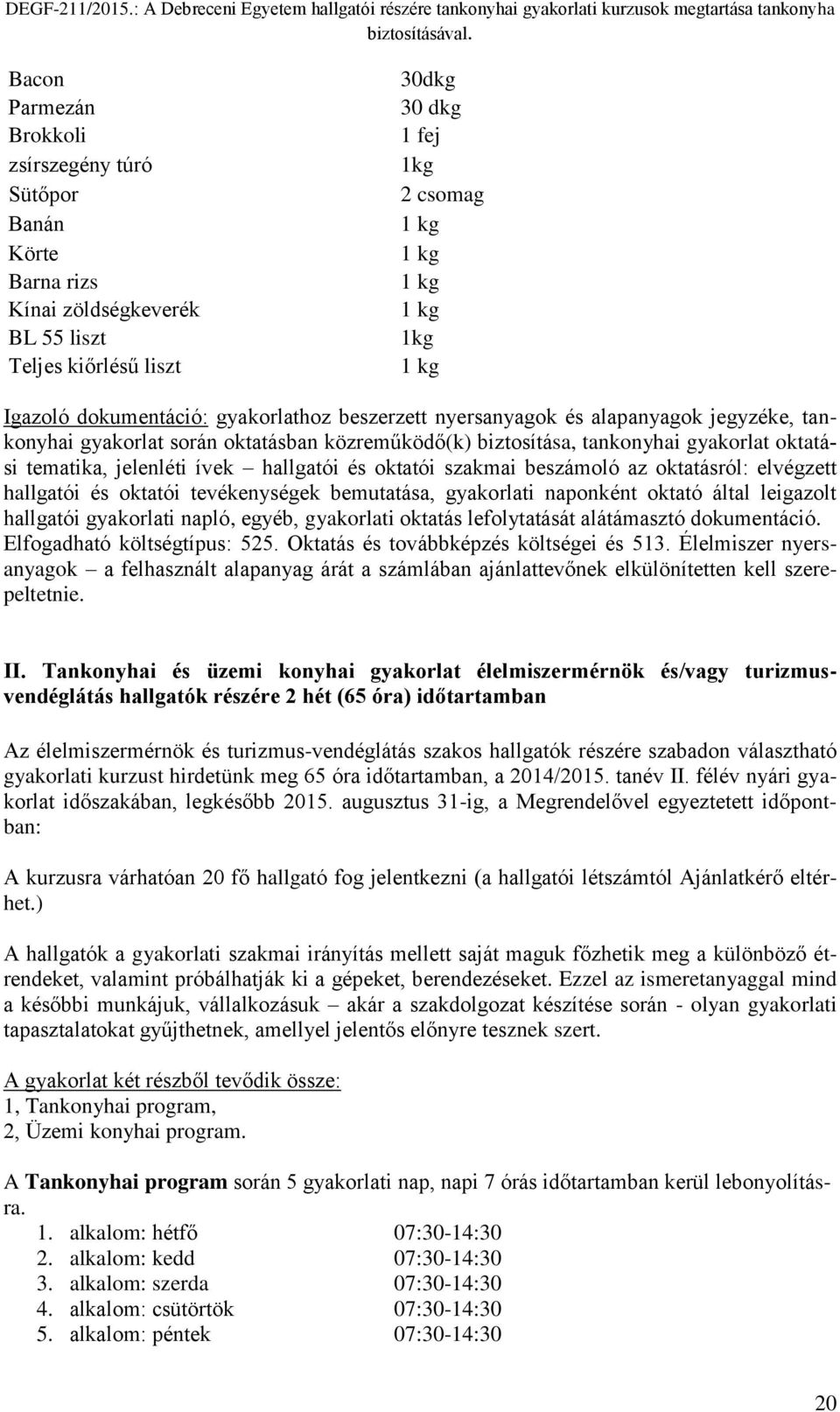 hallgatói és oktatói szakmai beszámoló az oktatásról: elvégzett hallgatói és oktatói tevékenységek bemutatása, gyakorlati naponként oktató által leigazolt hallgatói gyakorlati napló, egyéb,