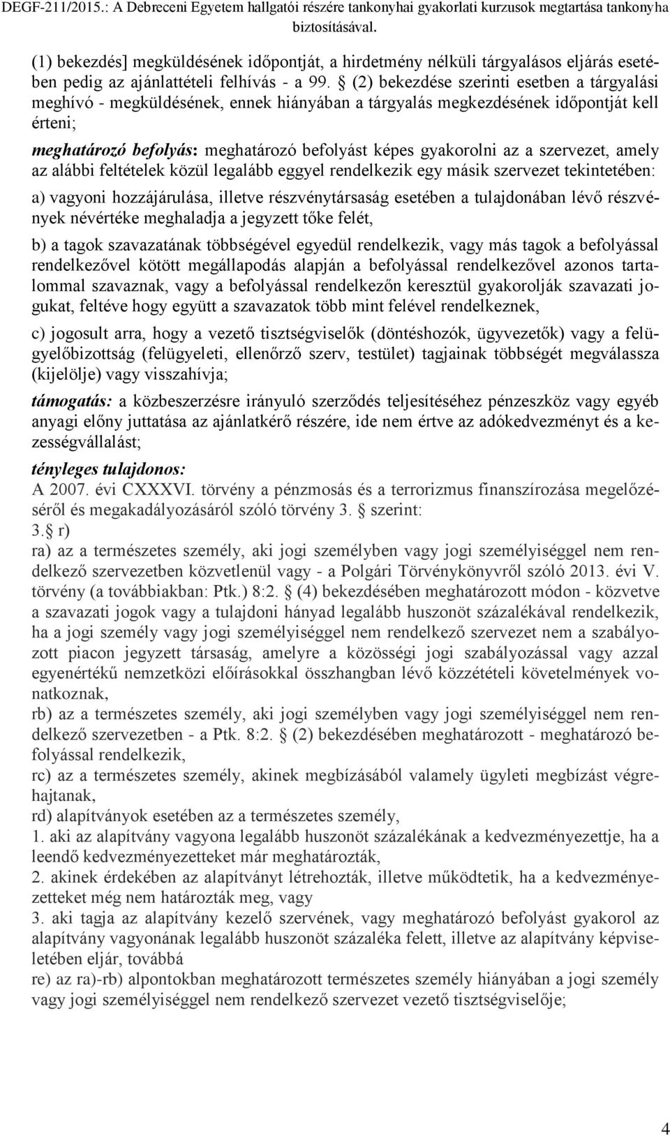 a szervezet, amely az alábbi feltételek közül legalább eggyel rendelkezik egy másik szervezet tekintetében: a) vagyoni hozzájárulása, illetve részvénytársaság esetében a tulajdonában lévő részvények