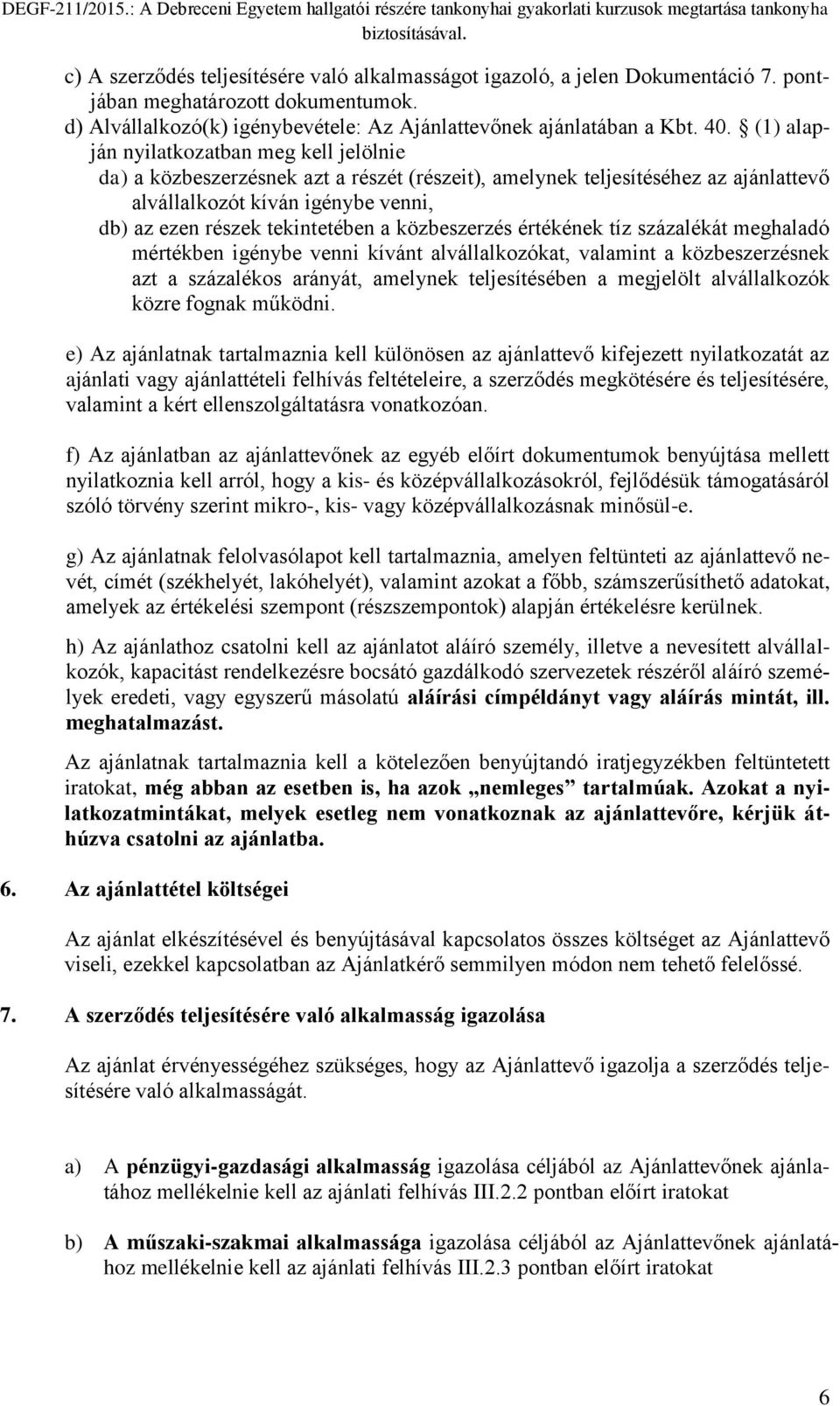 közbeszerzés értékének tíz százalékát meghaladó mértékben igénybe venni kívánt alvállalkozókat, valamint a közbeszerzésnek azt a százalékos arányát, amelynek teljesítésében a megjelölt alvállalkozók