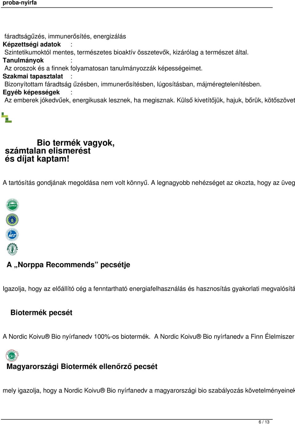 Egyéb képességek : Az emberek jókedvűek, energikusak lesznek, ha megisznak. Külső kivetítőjük, hajuk, bőrük, kötőszövet Bio termék vagyok, számtalan elismerést és díjat kaptam!