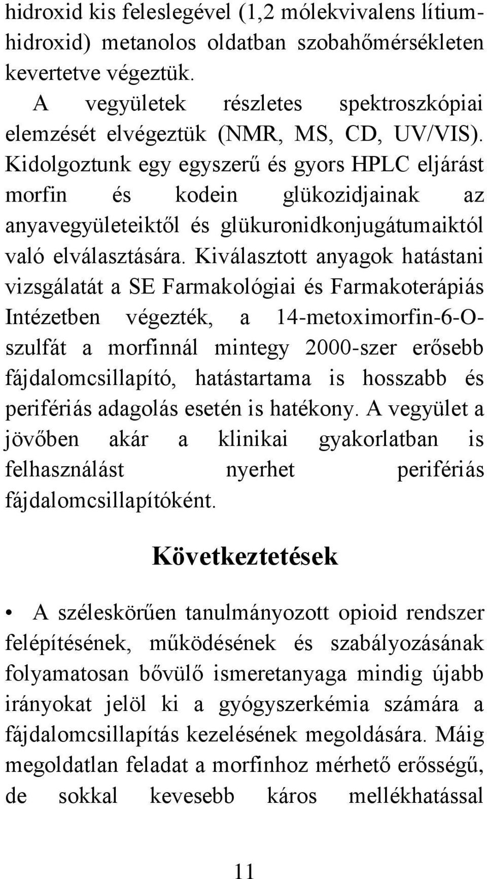 Kidolgoztunk egy egyszerű és gyors HPLC eljárást morfin és kodein glükozidjainak az anyavegyületeiktől és glükuronidkonjugátumaiktól való elválasztására.