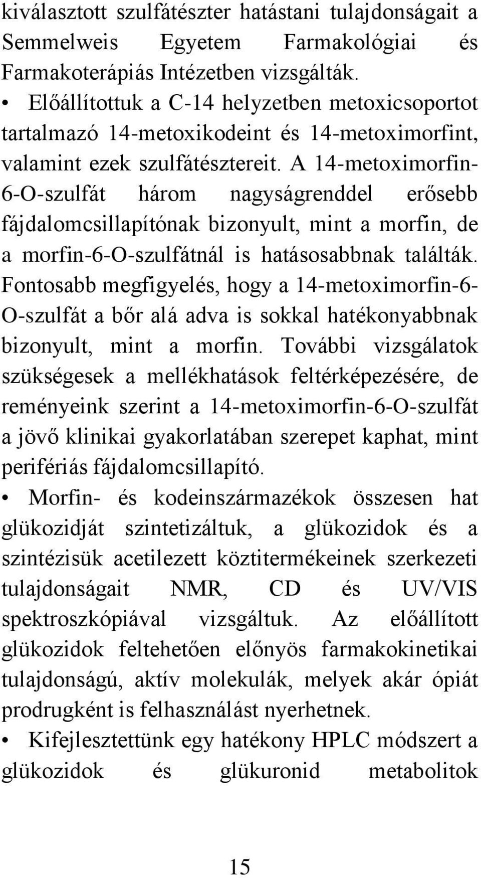 A 14-metoximorfin- 6-O-szulfát három nagyságrenddel erősebb fájdalomcsillapítónak bizonyult, mint a morfin, de a morfin-6-o-szulfátnál is hatásosabbnak találták.