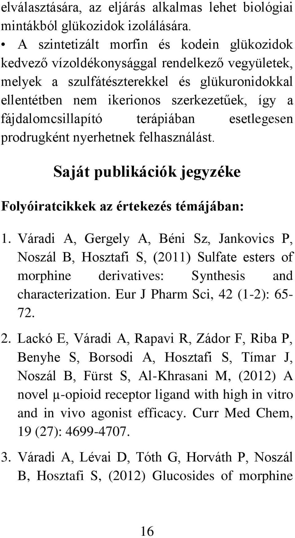fájdalomcsillapító terápiában esetlegesen prodrugként nyerhetnek felhasználást. Saját publikációk jegyzéke Folyóiratcikkek az értekezés témájában: 1.
