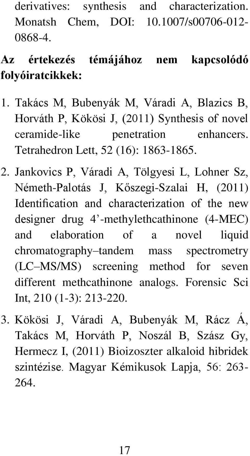 Jankovics P, Váradi A, Tölgyesi L, Lohner Sz, Németh-Palotás J, Kőszegi-Szalai H, (2011) Identification and characterization of the new designer drug 4 -methylethcathinone (4-MEC) and elaboration of