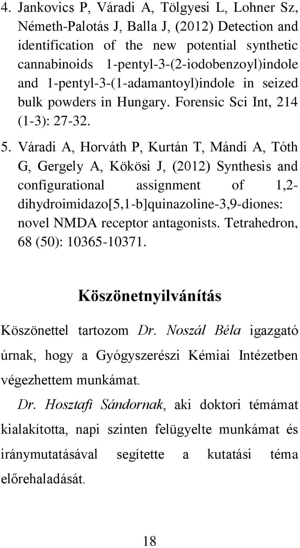 Váradi A, Horváth P, Kurtán T, Mándi A, Tóth G, Gergely A, Kökösi J, (2012) Synthesis and configurational assignment of 1,2- dihydroimidazo[5,1-b]quinazoline-3,9-diones: novel NMDA receptor