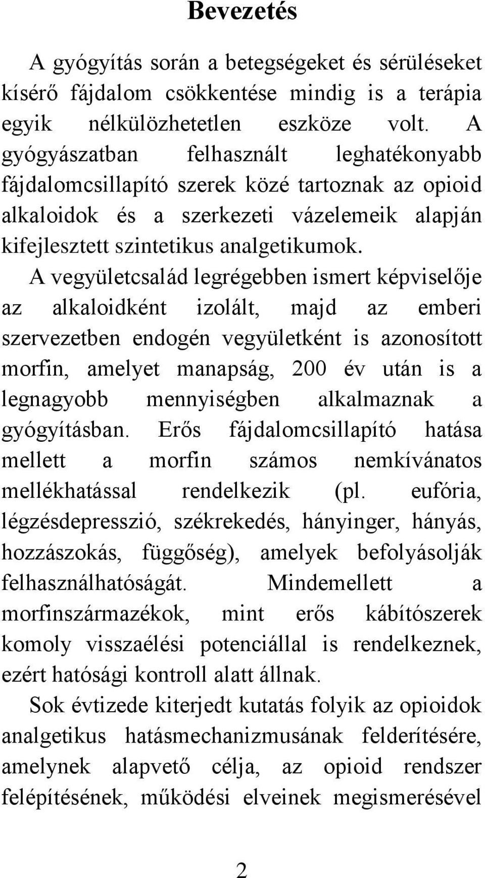 A vegyületcsalád legrégebben ismert képviselője az alkaloidként izolált, majd az emberi szervezetben endogén vegyületként is azonosított morfin, amelyet manapság, 200 év után is a legnagyobb