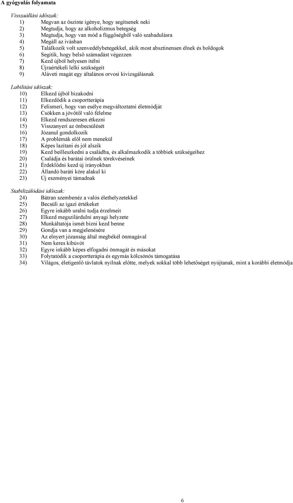 szükségeit 9) Aláveti magát egy általános orvosi kivizsgálásnak Labilitási időszak: 10) Elkezd újból bizakodni 11) Elkezdődik a csoportterápia 12) Felismeri, hogy van esélye megváltoztatni életmódját