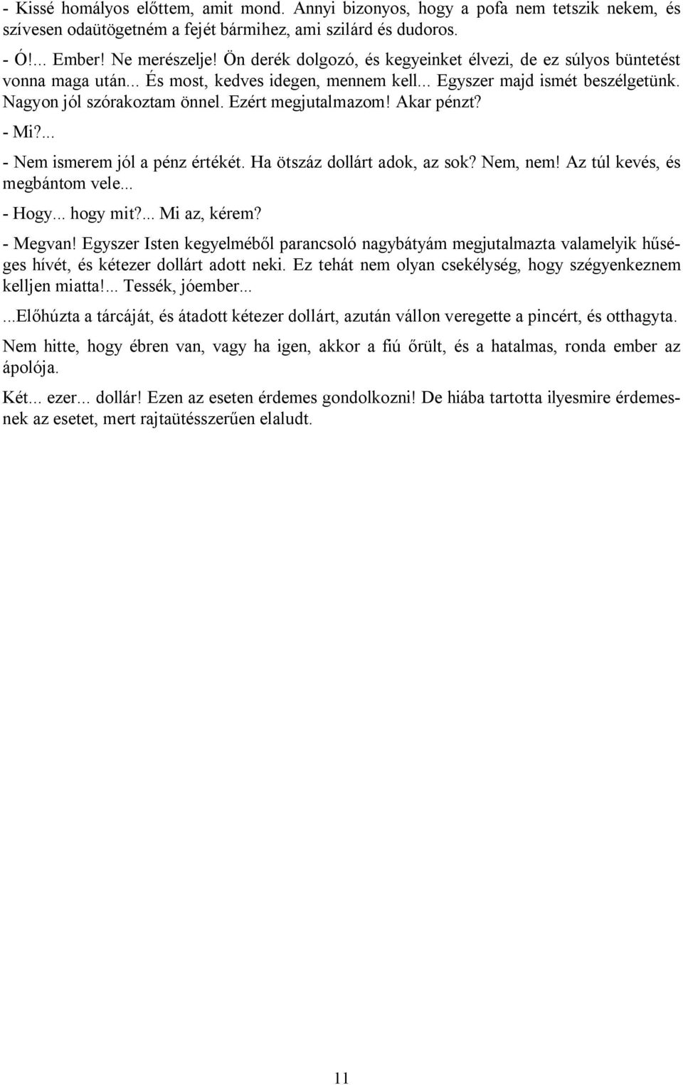 Ezért megjutalmazom! Akar pénzt? - Mi?... - Nem ismerem jól a pénz értékét. Ha ötszáz dollárt adok, az sok? Nem, nem! Az túl kevés, és megbántom vele... - Hogy... hogy mit?... Mi az, kérem? - Megvan!