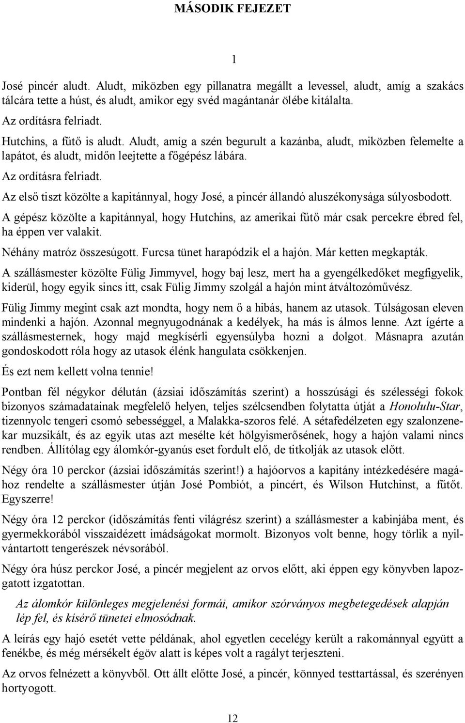 Az első tiszt közölte a kapitánnyal, hogy José, a pincér állandó aluszékonysága súlyosbodott.