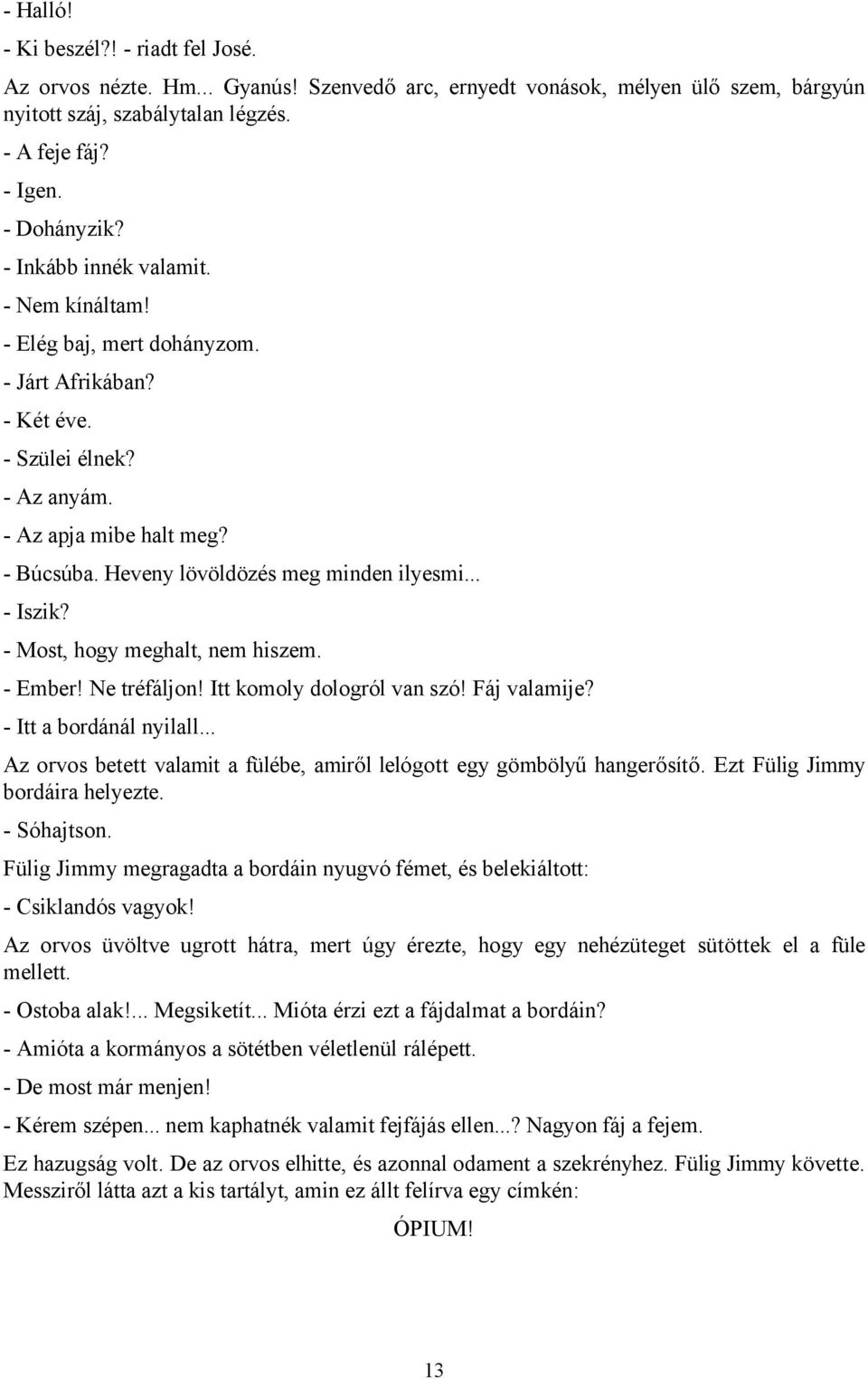 .. - Iszik? - Most, hogy meghalt, nem hiszem. - Ember! Ne tréfáljon! Itt komoly dologról van szó! Fáj valamije? - Itt a bordánál nyilall.