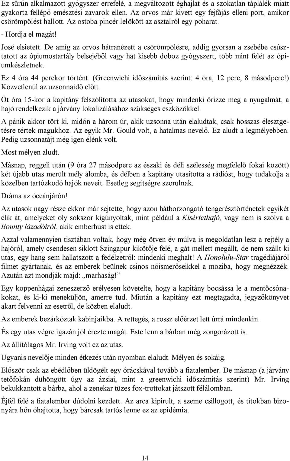 De amíg az orvos hátranézett a csörömpölésre, addig gyorsan a zsebébe csúsztatott az ópiumostartály belsejéből vagy hat kisebb doboz gyógyszert, több mint felét az ópiumkészletnek.