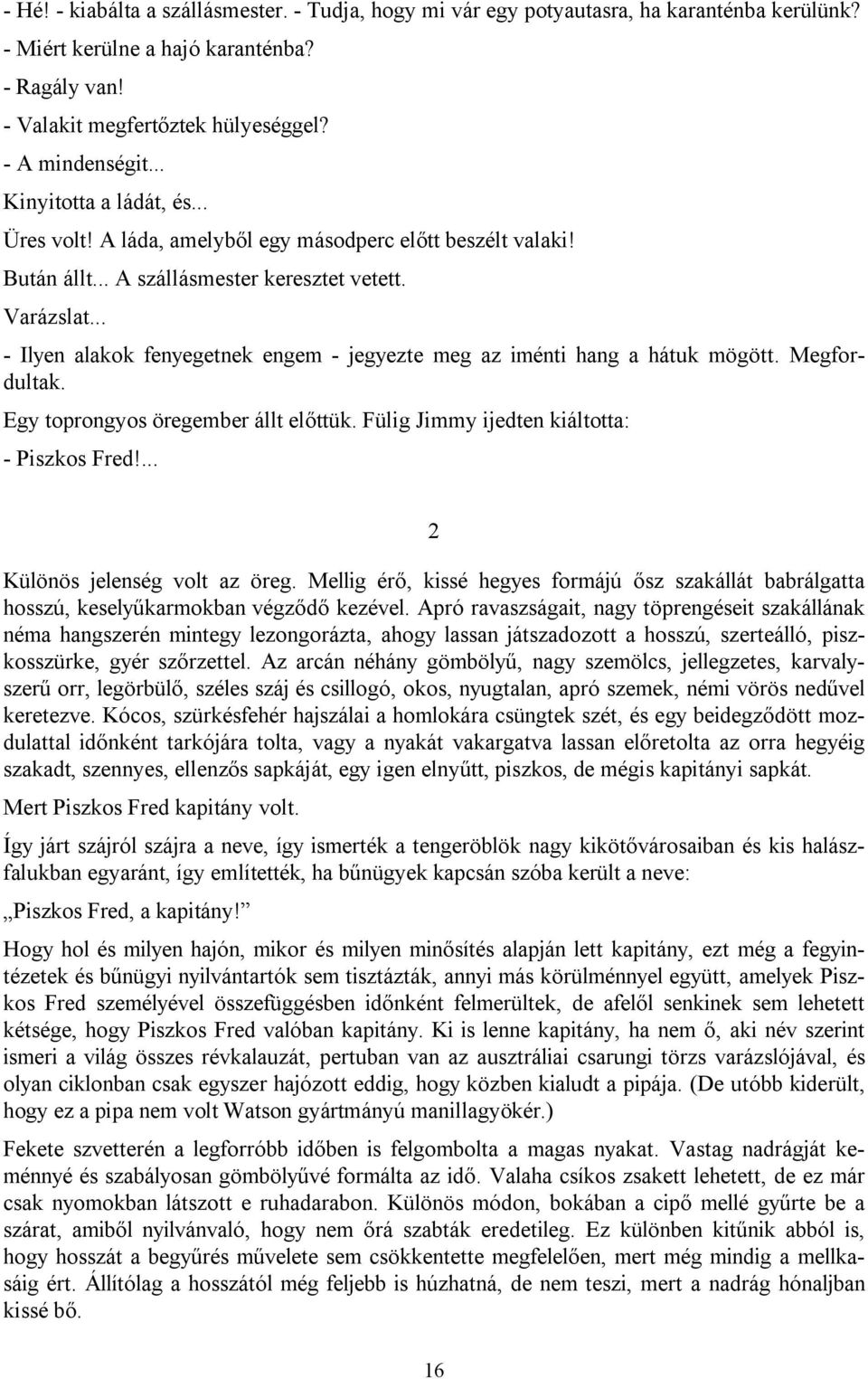 .. - Ilyen alakok fenyegetnek engem - jegyezte meg az iménti hang a hátuk mögött. Megfordultak. Egy toprongyos öregember állt előttük. Fülig Jimmy ijedten kiáltotta: - Piszkos Fred!