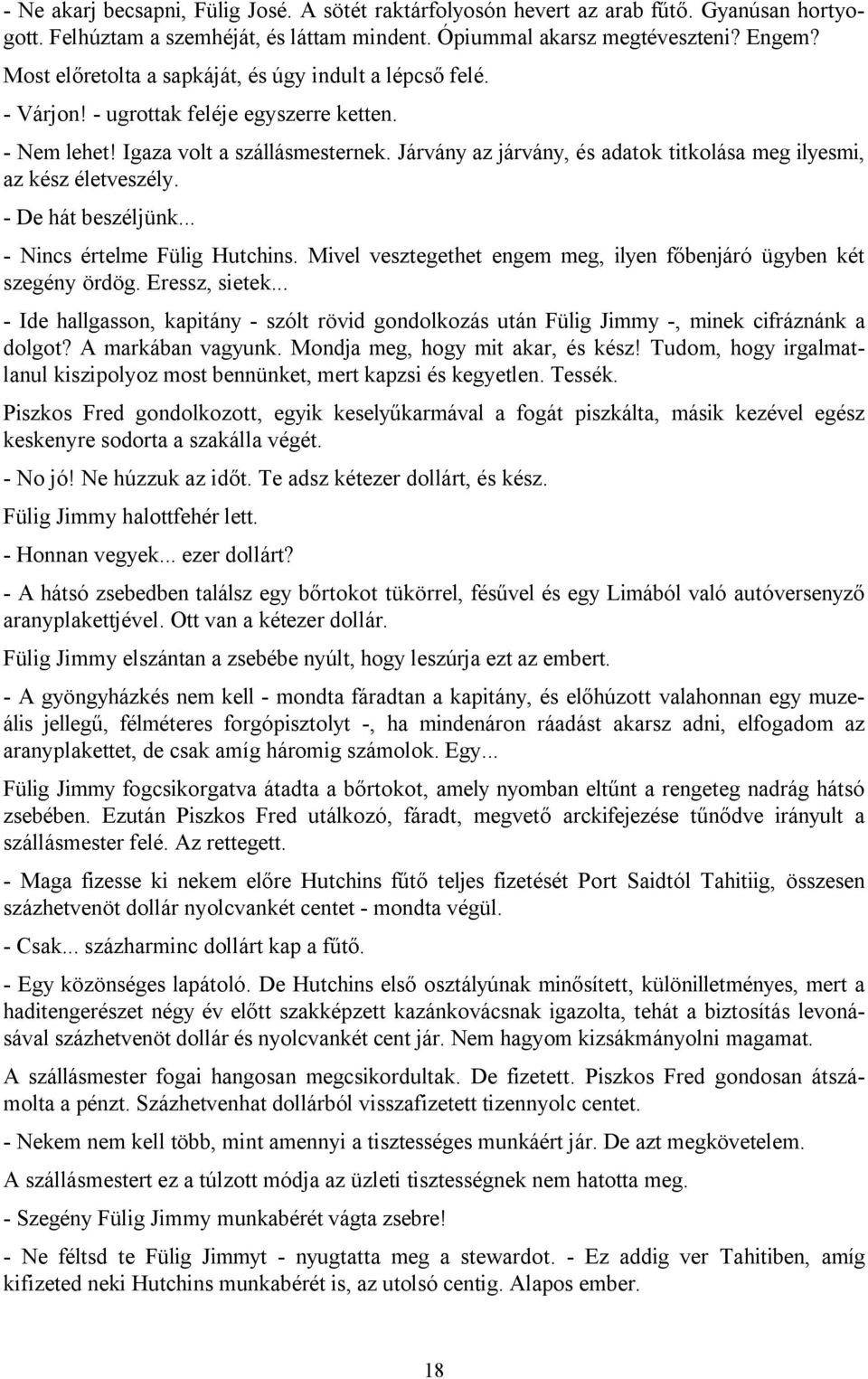 Járvány az járvány, és adatok titkolása meg ilyesmi, az kész életveszély. - De hát beszéljünk... - Nincs értelme Fülig Hutchins. Mivel vesztegethet engem meg, ilyen főbenjáró ügyben két szegény ördög.