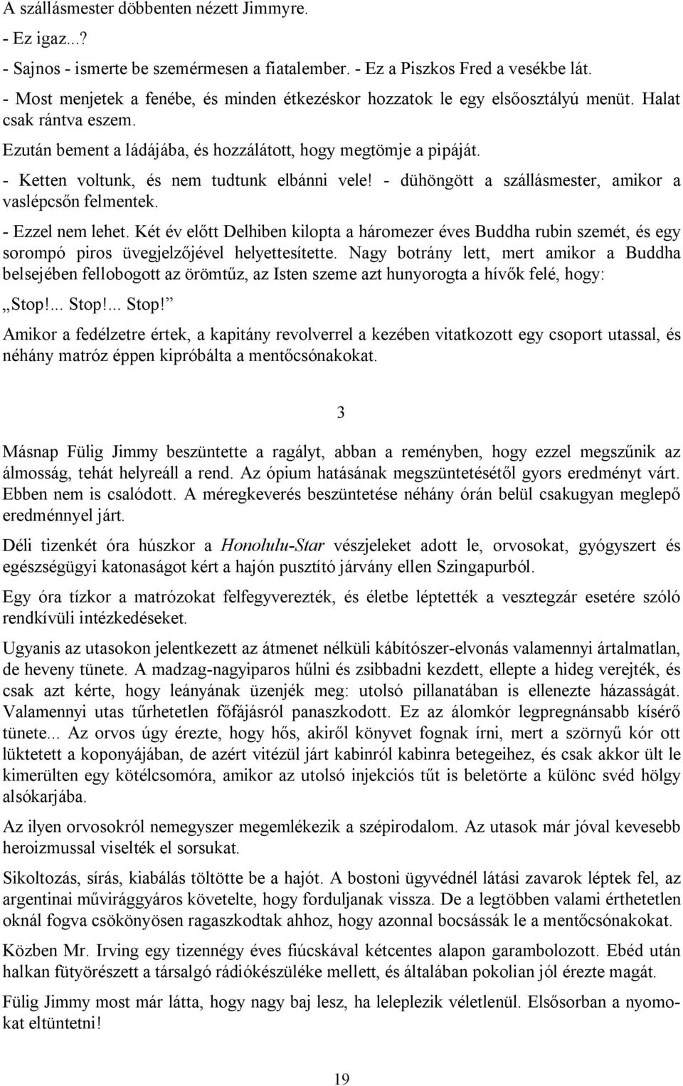 - Ketten voltunk, és nem tudtunk elbánni vele! - dühöngött a szállásmester, amikor a vaslépcsőn felmentek. - Ezzel nem lehet.