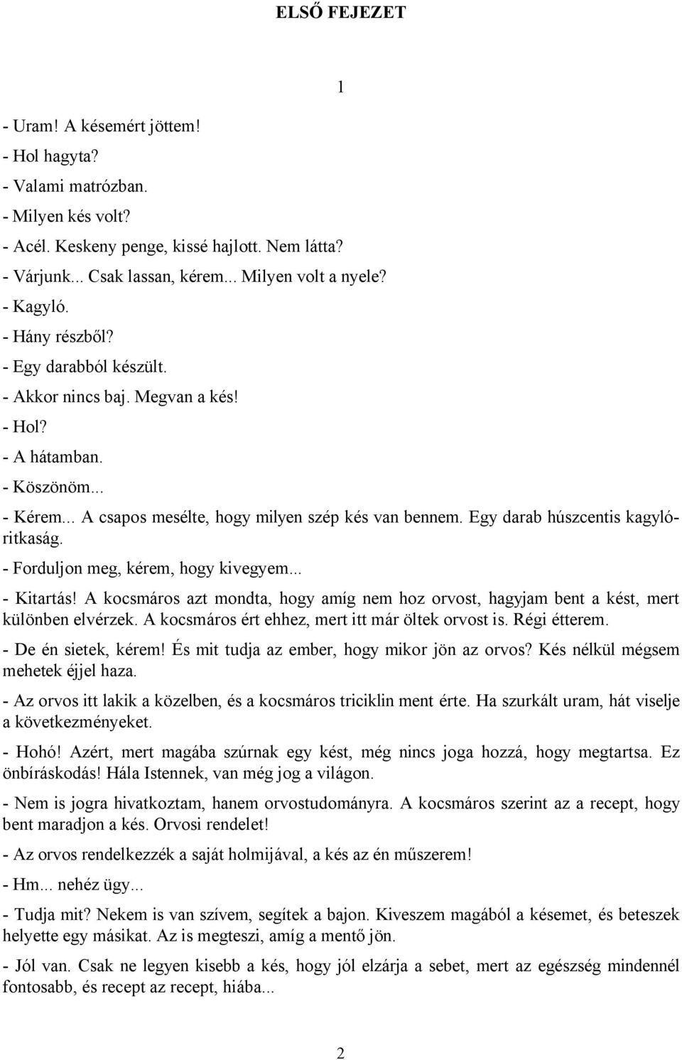 Egy darab húszcentis kagylóritkaság. - Forduljon meg, kérem, hogy kivegyem... - Kitartás! A kocsmáros azt mondta, hogy amíg nem hoz orvost, hagyjam bent a kést, mert különben elvérzek.