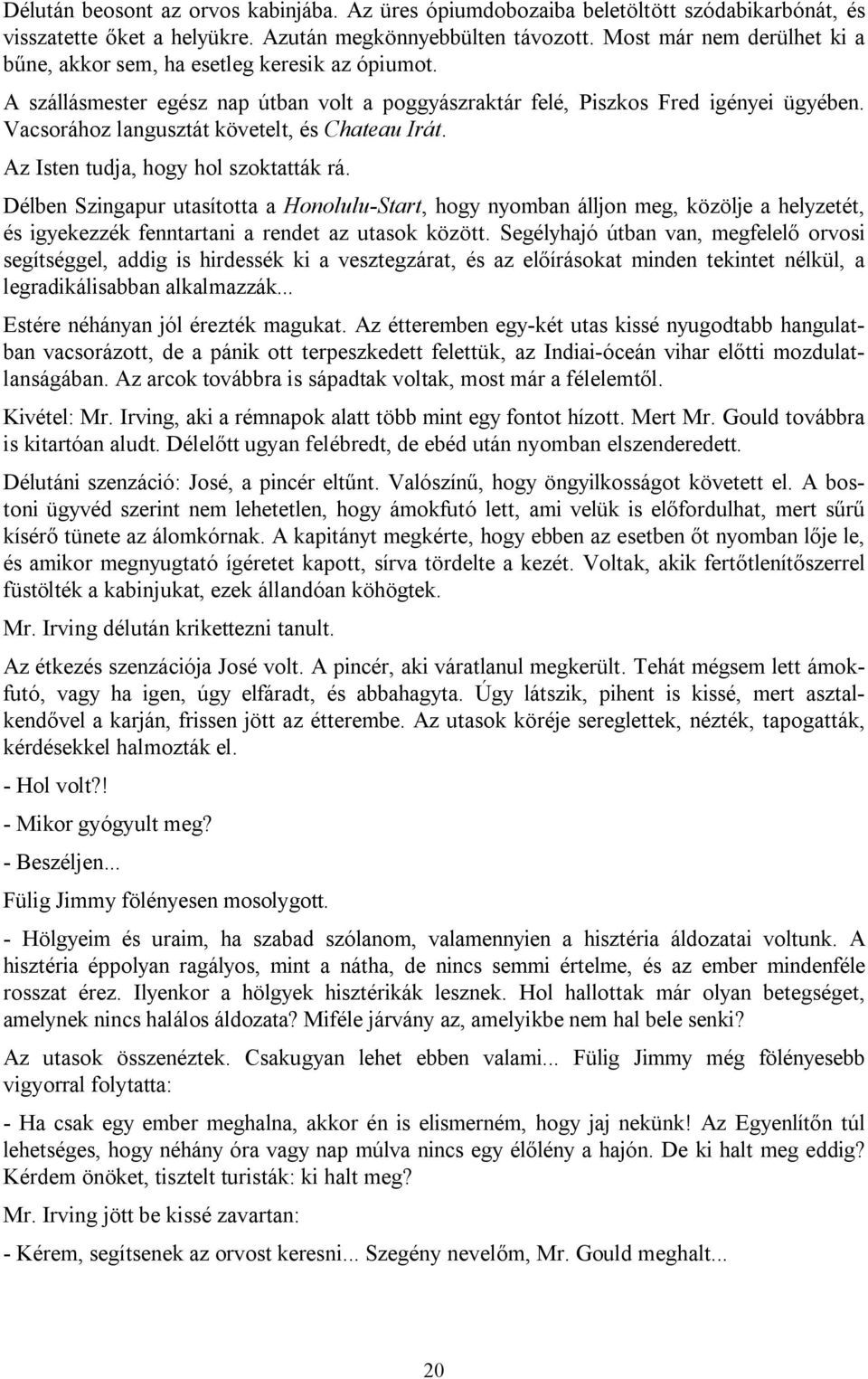 Vacsorához langusztát követelt, és Chateau Irát. Az Isten tudja, hogy hol szoktatták rá.