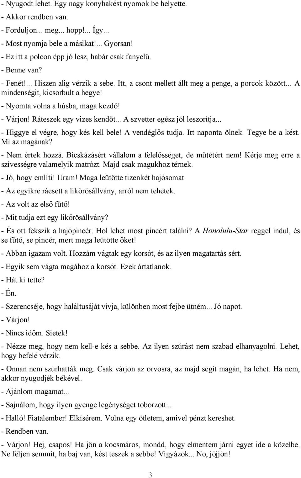 - Nyomta volna a húsba, maga kezdő! - Várjon! Ráteszek egy vizes kendőt... A szvetter egész jól leszorítja... - Higgye el végre, hogy kés kell bele! A vendéglős tudja. Itt naponta ölnek.